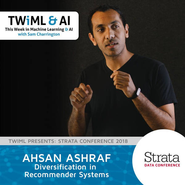 Diversification in Recommender Systems with Ahsan Ashraf - TWiML Talk #187