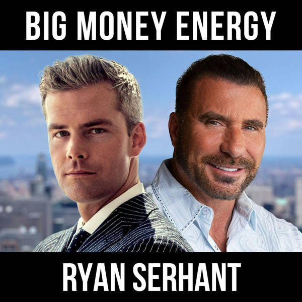Big Money Energy w/ Ryan Serhant