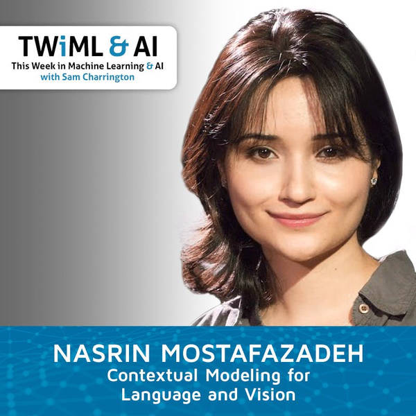 Contextual Modeling for Language and Vision with Nasrin Mostafazadeh - TWiML Talk #174