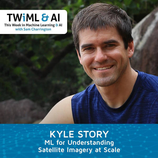 ML for Understanding Satellite Imagery at Scale with Kyle Story - TWiML Talk #173