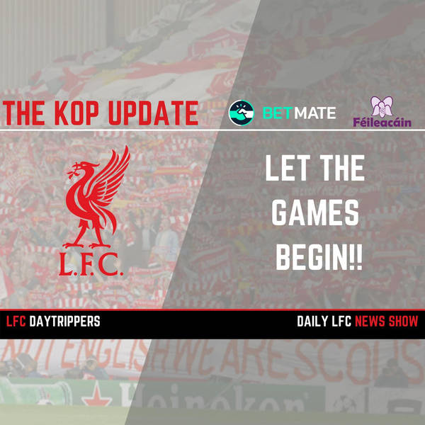 Let The Games Begin | The Kop Update