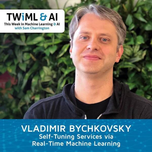 Self-Tuning Services via Real-Time Machine Learning with Vladimir Bychkovsky - TWiML Talk #221