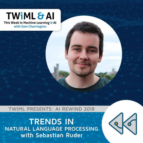 Trends in Natural Language Processing with Sebastian Ruder - TWiML Talk #216