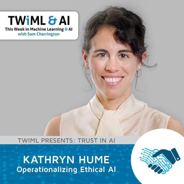 Operationalizing Ethical AI with Kathryn Hume - TWiML Talk #210