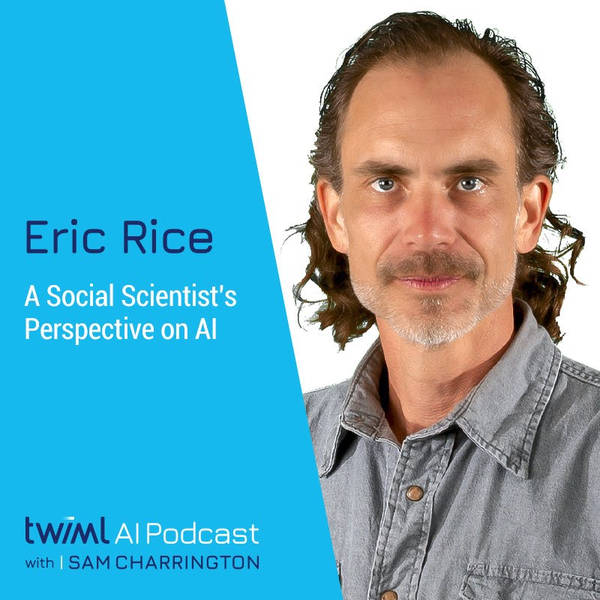 A Social Scientist’s Perspective on AI with Eric Rice - #511
