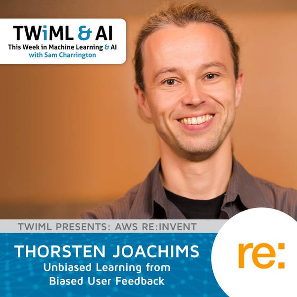 Unbiased Learning from Biased User Feedback with Thorsten Joachims - TWiML Talk #207
