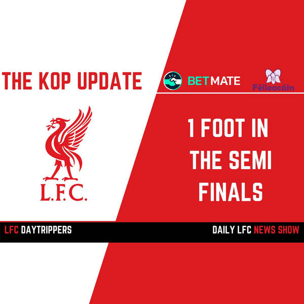 Liverpool Semi Final Bound | The Kop Update