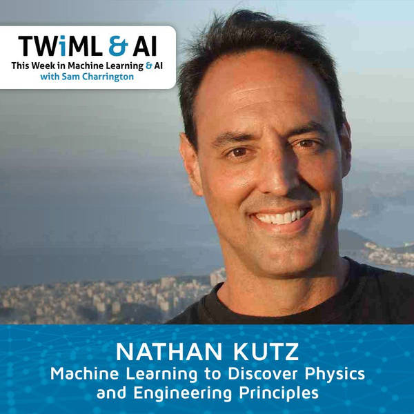 Machine Learning to Discover Physics and Engineering Principles with Nathan Kutz - TWiML Talk #162