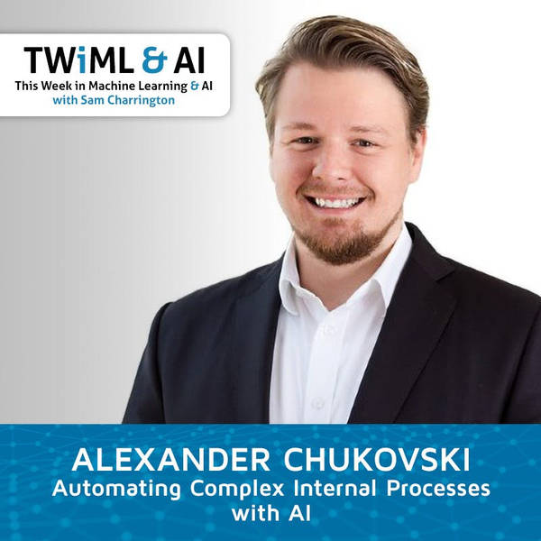 Automating Complex Internal Processes w/ AI with Alexander Chukovski - TWiML Talk #161