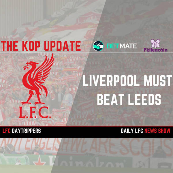 Liverpool Must Beat Leeds | The Kop Update