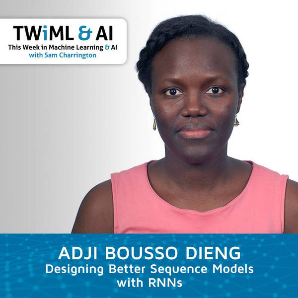 Designing Better Sequence Models with RNNs with Adji Bousso Dieng - TWiML Talk #160