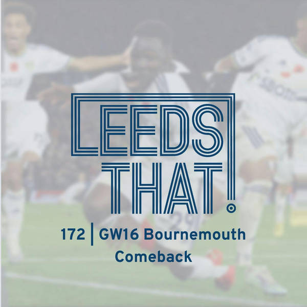 172 | GW16 Bournemouth Comeback | A Leeds United & Premier League Podcast