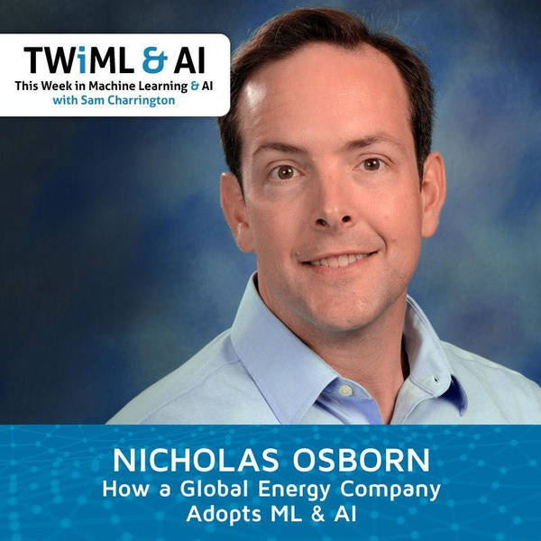 How a Global Energy Company Adopts ML & AI with Nicholas Osborn - TWiML Talk #150