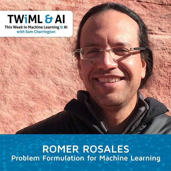 Problem Formulation for Machine Learning with Romer Rosales - TWiML Talk #149