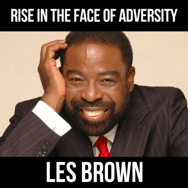 Rise in the Face of Adversity w/ Les Brown