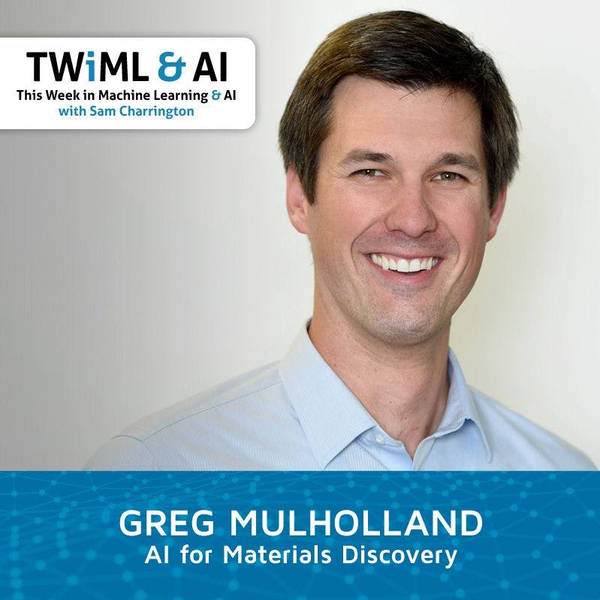 AI for Materials Discovery with Greg Mulholland - TWiML Talk #148