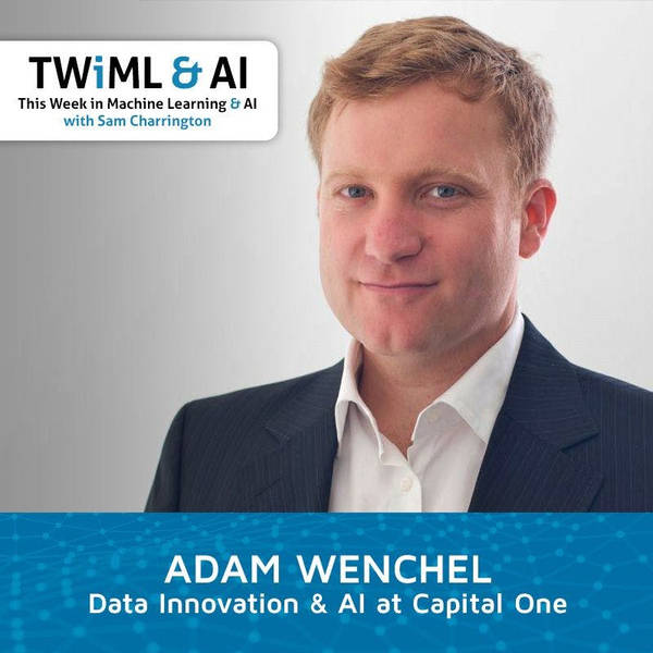 Data Innovation & AI at Capital One with Adam Wenchel - TWiML Talk #147