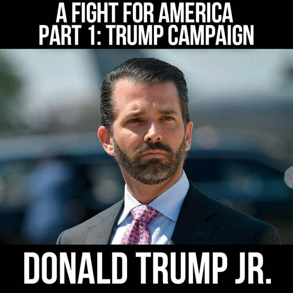 A Fight for America  Part 1: The Trump Campaign w/ Donald Trump Jr.