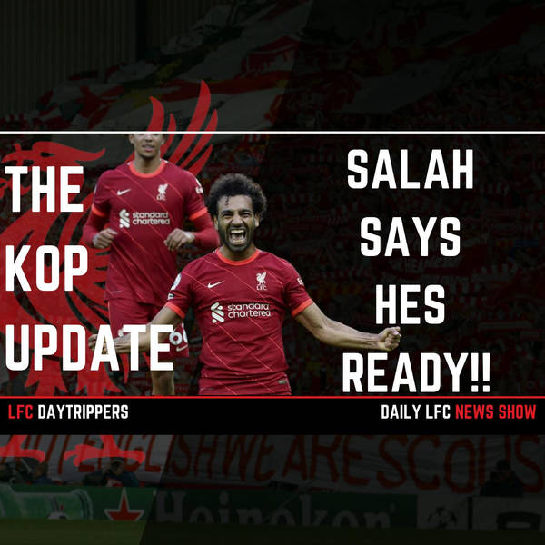 Salah Says He's Ready | The Kop Update