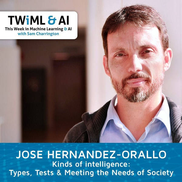 Kinds of Intelligence w/ Jose Hernandez-Orallo - TWiML Talk #137