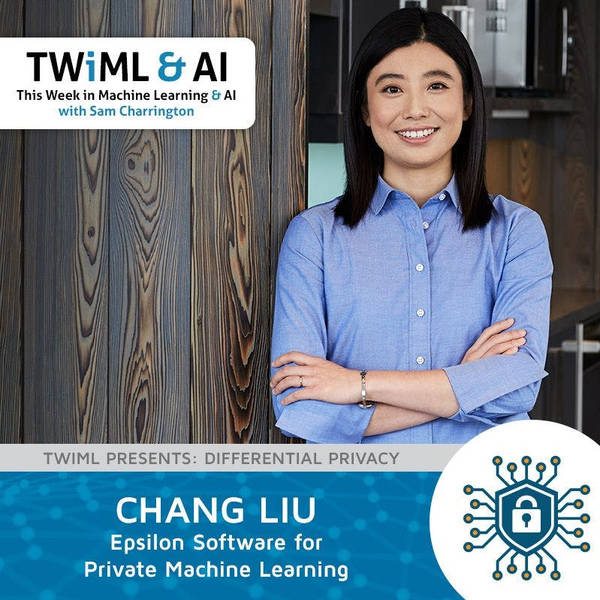 Epsilon Software for Private Machine Learning with Chang Liu - TWiML Talk #135