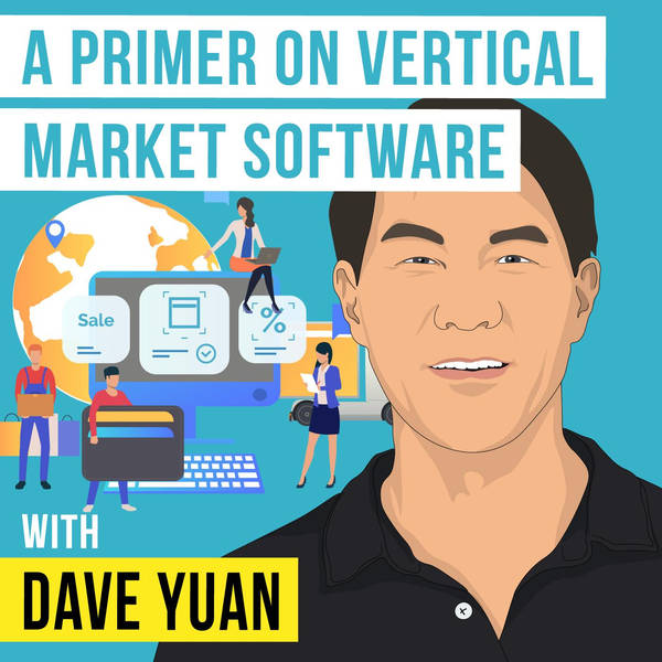 Dave Yuan - A Primer on Vertical Market Software - [Invest Like the Best, EP.335]