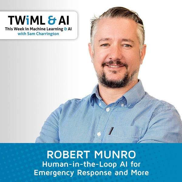Human-in-the-Loop AI for Emergency Response & More w/ Robert Munro - TWiML Talk #125