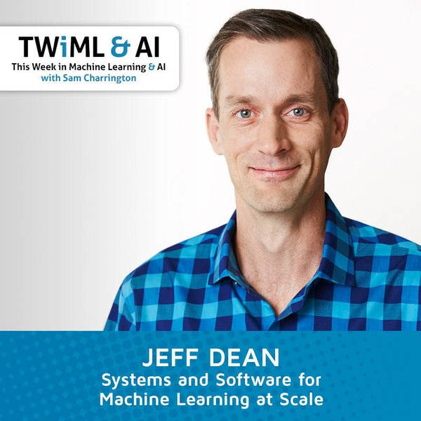 Systems and Software for Machine Learning at Scale with Jeff Dean - TWiML Talk #124