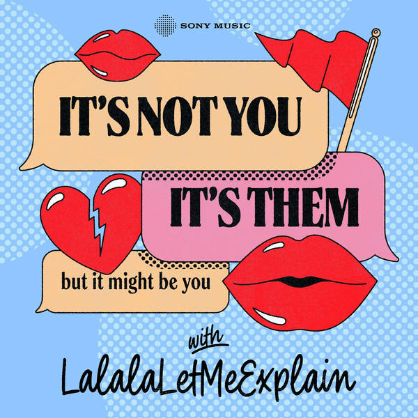 Introducing: It's Not You, It's Them...But It Might Be You with LalalaLetMeExplain