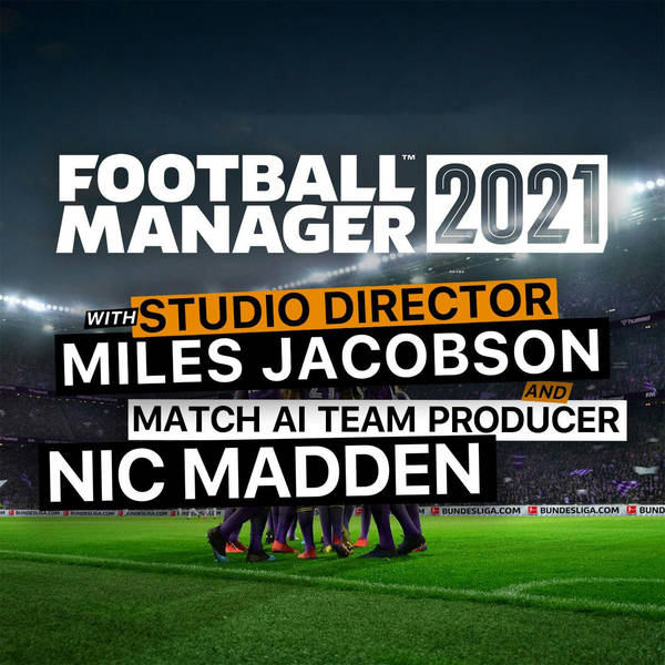 FM21 Release w/ Studio Director Miles Jacobson & Match AI Team Producer Nic Madden