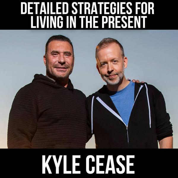 Detailed Strategies For Living In The Present -With Kyle Cease
