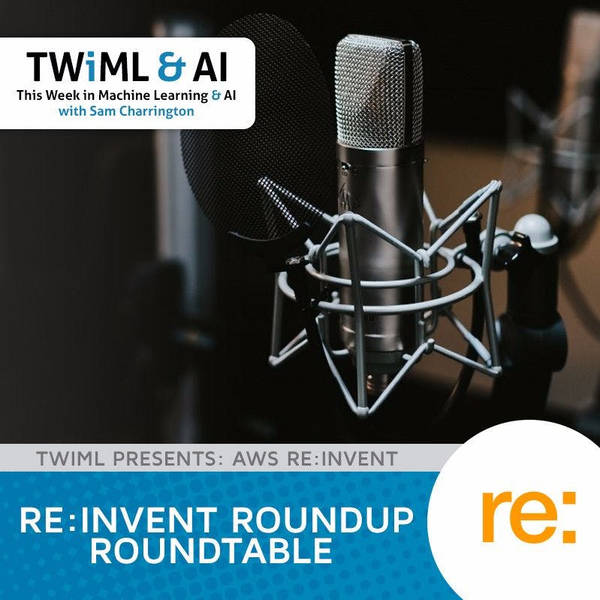 re:Invent Roundup Roundtable - TWiML Talk # 83
