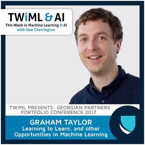 Learning to Learn, and other Opportunities in Machine Learning with Graham Taylor - TWiML Talk #62