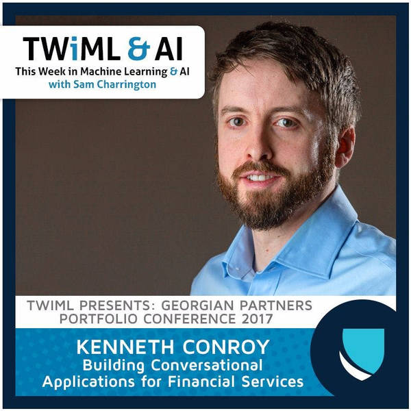 Building Conversational Application for Financial Services with Kenneth Conroy - TWiML Talk #61