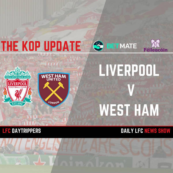 Liverpool v West Ham Chat | The Kop Update