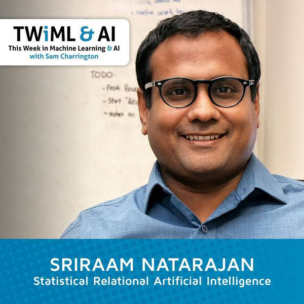 Statistical Relational Artificial Intelligence with Sriraam Natarajan - TWiML Talk #113