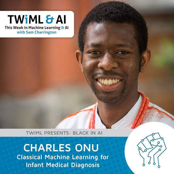 Classical Machine Learning for Infant Medical Diagnosis with Charles Onu - TWiML Talk #112