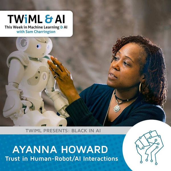 Trust in Human-Robot/AI Interactions with Ayanna Howard - TWiML Talk #110