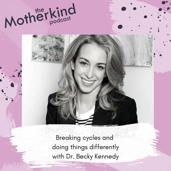 Breaking cycles and doing things differently with Dr. Becky Kennedy