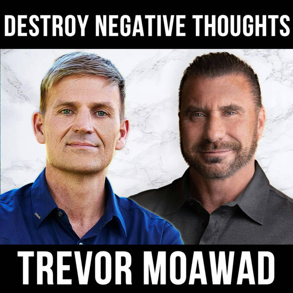 Destroy Negative Thoughts W/ Trevor Moawad