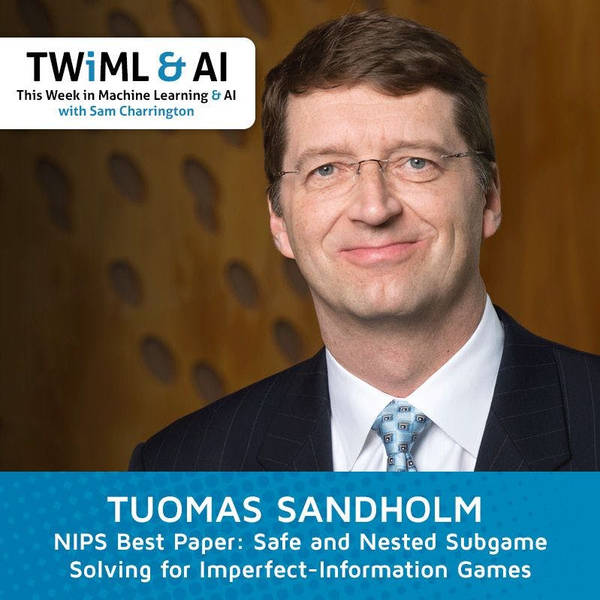 Solving Imperfect-Information Games with Tuomas Sandholm - NIPS ’17 Best Paper - TWiML Talk #99