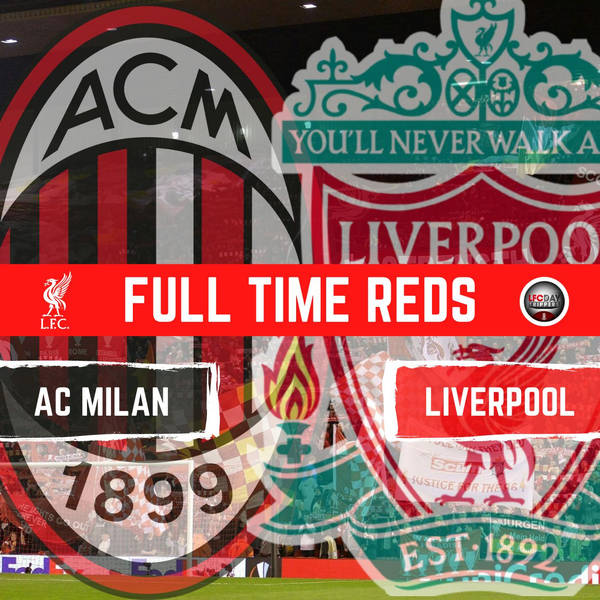 AC Milan 1 v Liverpool 2 | Full Time Reds | LFC Daytrippers