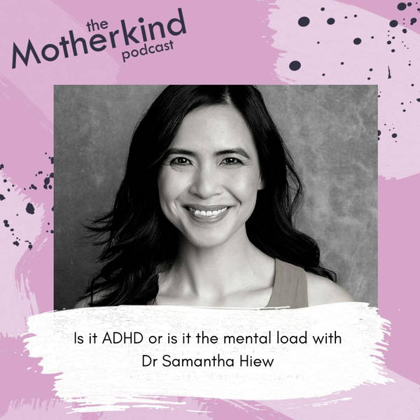 Is it ADHD or is it the mental load? With Dr Samantha Hiew