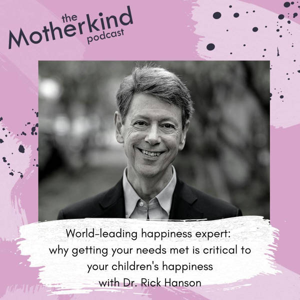 Ep 230 - World-leading happiness expert: why getting your needs met is critical to your children's happiness with Dr. Rick Hanson
