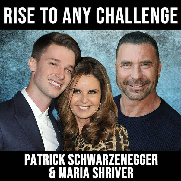 Rise to Any Challenge w/ Patrick Schwarzenegger and Maria Shriver