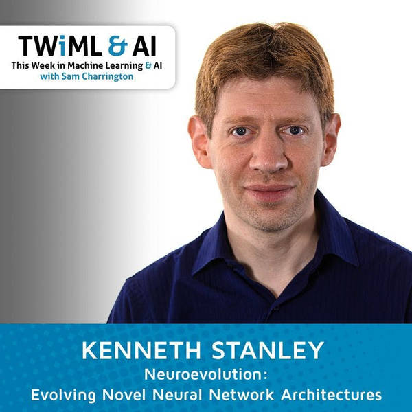 Neuroevolution: Evolving Novel Neural Network Architectures with Kenneth Stanley - TWiML Talk #94