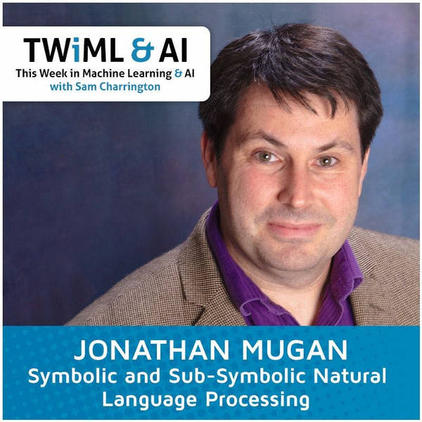Symbolic and Sub-Symbolic Natural Language Processing with Jonathan Mugan - TWiML Talk #49