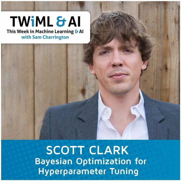 Bayesian Optimization for Hyperparameter Tuning with Scott Clark - TWiML Talk #50