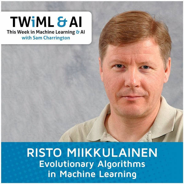 Evolutionary Algorithms in Machine Learning with Risto Miikkulainen - TWiML Talk #47