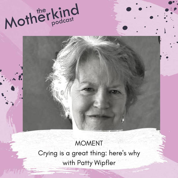 MOMENT  |  Crying is a great thing: here's why with Patty Wipfler